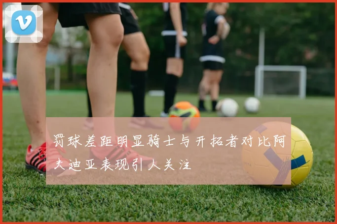 罚球差距明显骑士与开拓者对比阿夫迪亚表现引人关注