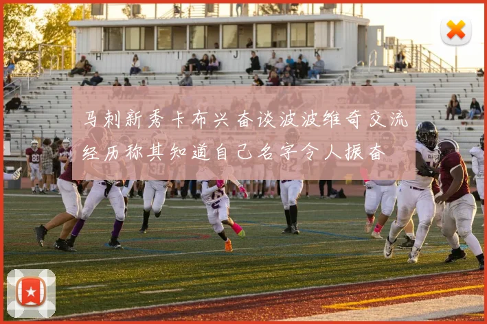 马刺新秀卡布兴奋谈波波维奇交流经历称其知道自己名字令人振奋