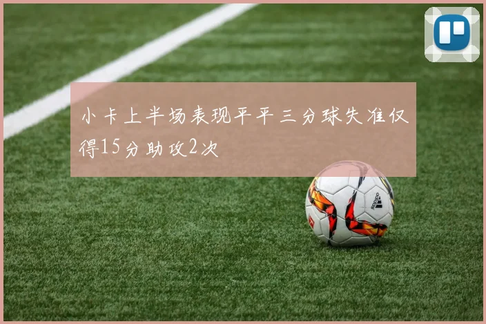 小卡上半场表现平平三分球失准仅得15分助攻2次
