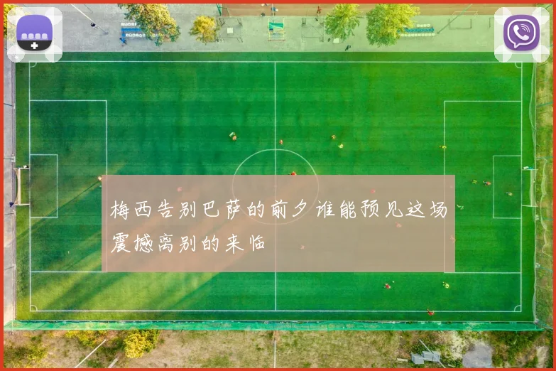 梅西告别巴萨的前夕谁能预见这场震撼离别的来临