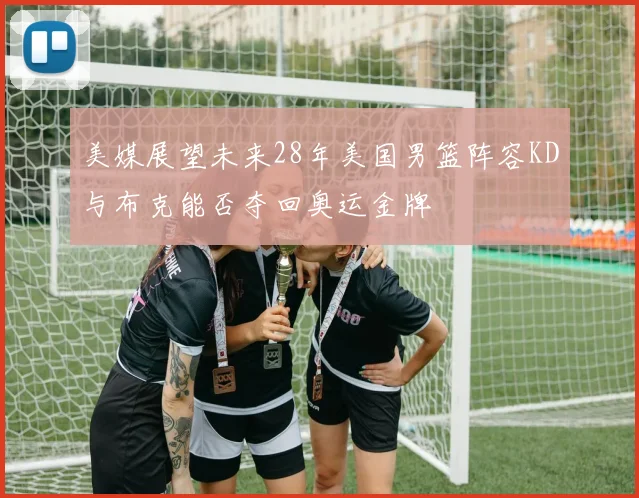 美媒展望未来28年美国男篮阵容KD与布克能否夺回奥运金牌